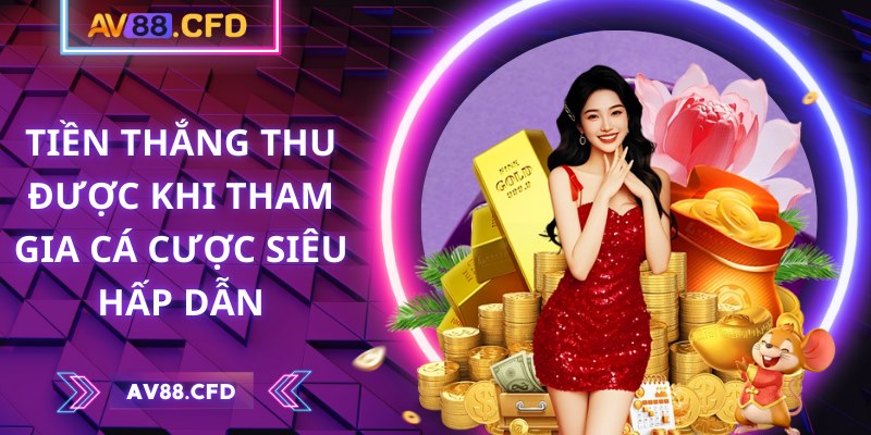 Tiền thắng thu được khi tham gia cá cược siêu hấp dẫn