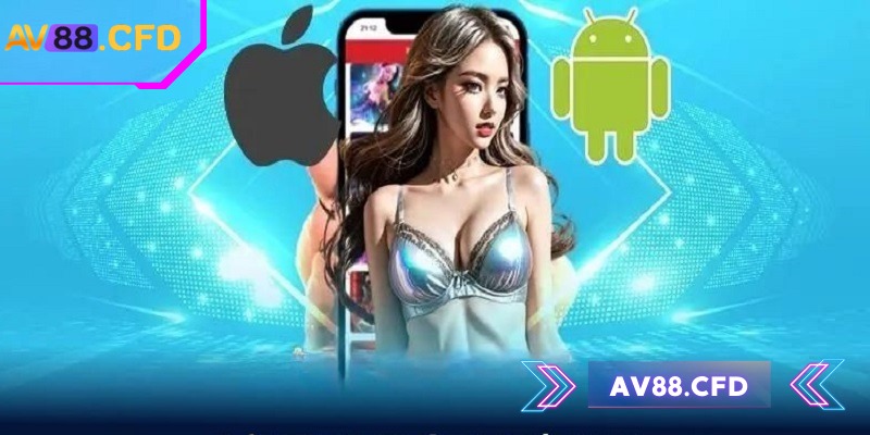 Tải app AV88 mang đến lợi ích trải nghiệm tuyệt vời